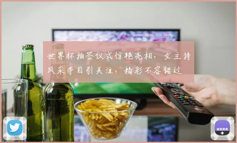 世界杯抽签仪式惊艳亮相，女主持风采夺目引关注，精彩不容错过
