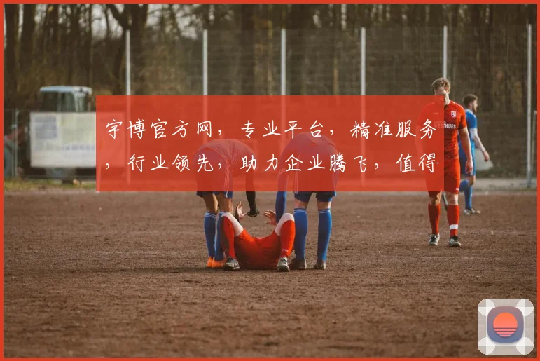宇博官方网，专业平台，精准服务，行业领先，助力企业腾飞，值得信赖
